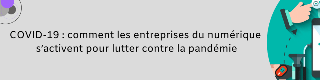COVID-19 : comment les entreprises du numérique s’activent pour lutter contre la pandémie 1