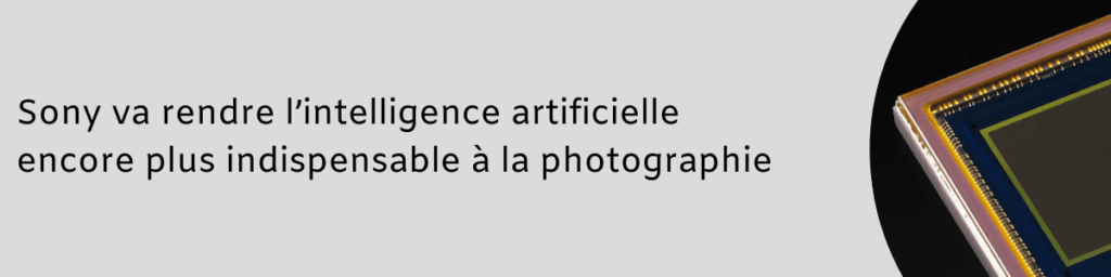 Sony va rendre l'intelligence artificielle encore plus indispensable à la photographie 1